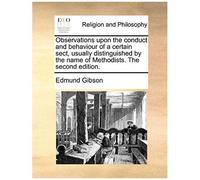 Observations Upon The Conduct And Behaviour Of A Certain Sect, Usually Distinguished By The Name Of Methodists. The Second Edition.