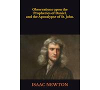 Observations upon the Prophecies of Daniel, and the Apocalypse of St. John.