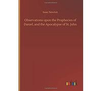 Observations Upon The Prophecies Of Daniel, And The Apocalypse Of St. John
