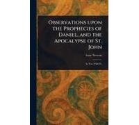 Observations Upon The Prophecies Of Daniel, And The Apocalypse Of St. John