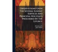 Observations Upon The Several Sunday Services And Principal Holydays Prescribed By The Liturgy