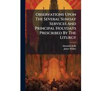 Observations Upon The Several Sunday Services And Principal Holydays Prescribed By The Liturgy
