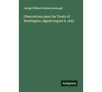 Observations upon the Treaty of Washington, Signed August 9, 1842
