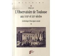 OBSERVATOIRE DE TOULOUSE AUX 18E ET 19E SIECLES. ARCHEOLOGIE D UN ESPACE SAVANT