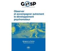 Observer et accompagner autrement le développement psychomoteur. Morgane Le Peintre (Auteur)