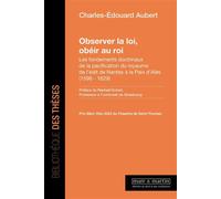 Observer la loi, obéir au roi. Les fondements doctrinaux de la pacification du royaume de l'édit de Nantes à la Paix d'Alès (1598-1629) - Charles-Edouard Aubert - Mare & Martin - broché - Etude