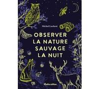 Observer la nature sauvage la nuit Michel Luchesi (Auteur), Marion Ta (Illustration)