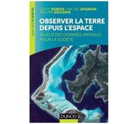 Observer La Terre Depuis L'espace - Enjeux Des Données Spatiales Pour La Société