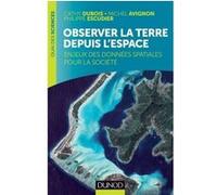 Observer la Terre depuis l'espace - Enjeux des données spatiales pour la société Cnes (Auteur), Cathy Dubois (Auteur), Michel Avignon (Auteur), Philippe Escudier (Auteur)