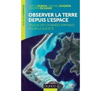 Observer la Terre depuis l'espace - Enjeux des données spatiales pour la société Enjeux scientifiques, économiques et politiques - Cathy Dubois - Dunod - broché - Etude