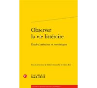 Observer la vie littéraire Études littéraires et numériques - Didier Alexandre - Classiques Garnier - broché - Essai