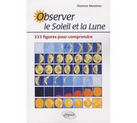Observer le Soleil et la Lune: 333 figures pour comprendre