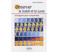 Observer le soleil et la lune. 333 figures pour comprendre - Florence Messineo - Ellipses - broché - Guide