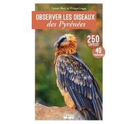 Observer Les Oiseaux Des Pyrénées - 250 Espèces, 40 Itinéraires