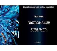 Observer - Photographier - Sublimer