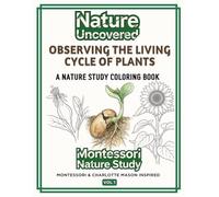 Observing the Living Cycle of Plants: Nature Study & Botany Coloring Book Inspired by Montessori Principles · A Calm Scientific Journey for Curious Young Minds Ages 4-8