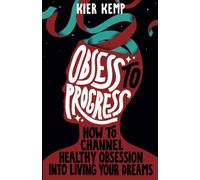Obsess To Progress: How To Channel Healthy Obsession Into Living Your Dreams