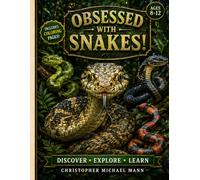Obsessed With Snakes: Big Questions and Surprising Answers About the Animals That Slither Through Nearly Every Corner of Our World