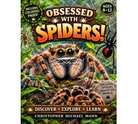 Obsessed With Spiders: Big Questions and Surprising Answers About the Incredible World of Spiders