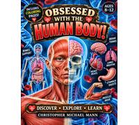 Obsessed With The Human Body: Big Questions and Surprising Answers About the Amazing Machine You Live In
