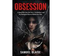 OBSESSION: A Deep Dive into the Story, Symbolism, and Psychological Horror Behind the Film