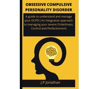 OBSESSIVE COMPULSIVE PERSONALITY DISORDER: A guide to understand and manage your OCPD ( An Integrative approach to managing your severe Orderliness, Control Perfectionism)