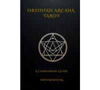 Obsidian Arcana: Tarot, Shadow, & Embodied Empowerment: Reflective Companion for Conscious Descent and Integration David Rosenthal
