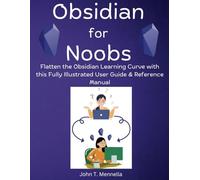 Obsidian for Noobs: Flatten Obsidian's Learning Curve with this Fully Illustrated Learning Guide & Reference Manual