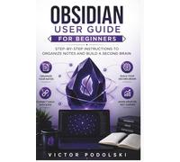 OBSIDIAN USER GUIDE FOR BEGINNERS: Step-by-Step Instructions to Organize Notes and Build a Second Brain