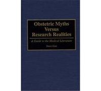 Obstetric Myths Versus Research Realities Henci Goer (Auteur)