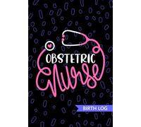 Obstetric Nurse - Birth Log: Keepsake Birth Log Book for All Birth Workers, Obstetric RN, Future OB/GYN Nurse Practitioner NP, Nursing Student, and Baby Catcher Mom Gift
