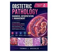 Obstetric Pathology Diagnosis, Interpretation & Management: A Practical Guide to Placental Pathology, Histology, Maternal-Fetal Complications, Report ... for OB/GYN Residents and Clinicians