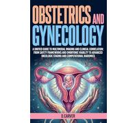 Obstetrics and Gynecology: A Unified Guide to Multimodal Imaging and Clinical Correlation: From Safety Frameworks and Embryonic Viability to Advanced Oncologic Staging and Computational Radiomics