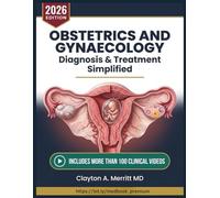 OBSTETRICS AND GYNECOLOGY DIAGNOSIS & TREATMENT SIMPLIFIED: An Evidence-Based Clinical Reference for Reproductive Health, Prenatal Care, High-Risk ... Disease Management for Healthcare Providers
