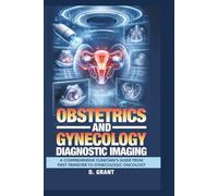 Obstetrics and Gynecology Diagnostic Imaging: A Comprehensive Clinician’s Guide from First Trimester to Gynecologic Oncology
