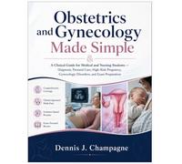 Obstetrics and Gynecology Made Simple: A Clinical Guide for Medical and Nursing Students - Diagnosis, Prenatal Care, High-Risk Pregnancy, Gynecologic Disorders, and Exam Preparation
