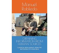 OBTAINING INFORMATION FROM HUMAN SOURCES: CLASSICAL INTELLIGENCE: FROM THE BATTLEFIELD TO YOUR FIELD