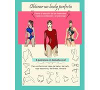 Obtener un body perfecto. Tu Guía con 3 Patrones en Tamaño Real: Desde la elección de los materiales hasta la confección y el patronaje