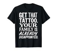 Obtenez ce Tatouage Que Votre Famille est déjà déçue T-Shirt