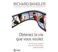 Obtenez la vie que vous voulez - Une méthode infaillible pour une transformation rapide et durable - Richard Bandler - L'homme Eds De - broché - Essai