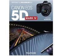 Obtenez le maximum du Canon EOS 5D Mark IV Vincent Burgeon (Auteur)