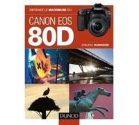 Obtenez le maximum du Canon EOS 80D Vincent Burgeon (Auteur)