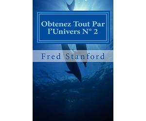 Obtenez Tout Par l'Univers N° 2: Amour, Argent, Santé, Liberté, Carriére, Paix