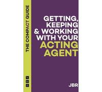 Obtenir, garder et travailler avec votre agent d'acteurs : Le guide compact