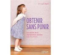 Obtenir sans punir – Les secrets de la manipulation positive avec les enfants – Groupe Eyrolles
