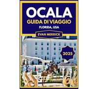 Ocala Guida di viaggio 2025 (A colori): Scopri sorgenti nascoste, sentieri panoramici, avventure equestri e delizie locali nella regione dei cavalli della Florida