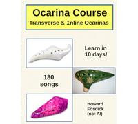 Ocarina Course - Transverse and Inline Ocarinas: 400 pages -- 180 Songs -- 32 Lessons -- From Beginner to Expert
