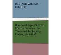 Occasional Papers Selected From The Guardian, The Times, And The Saturday Review, 1846-1890