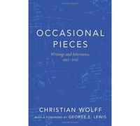 Occasional Pieces: Writings and Interviews, 1952-2013 - [Livre en VO] Christian Wolff, George E Lewis (Auteur)