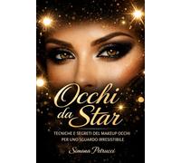 Occhi da Star: Tecniche e segreti del makeup occhi per uno sguardo irresistibile: Manuale e guida pratica al trucco occhi per principianti: Libro ... con tecniche passo passo illustrate a colori